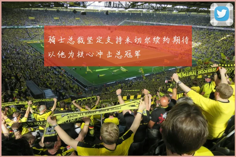 骑士总裁坚定支持米切尔续约期待以他为核心冲击总冠军